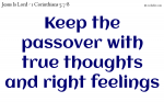 Keep the passover with true thoughts and right feelings