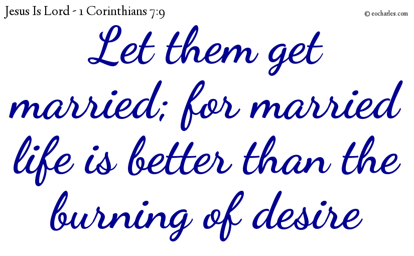 Let them get married; for married life is better than the burning of desire