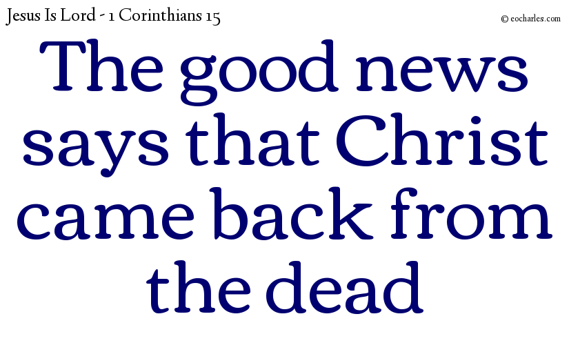 The good news says that Christ came back from the dead