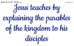 Jesus teaches by explaining the parables of the kingdom to his disciples