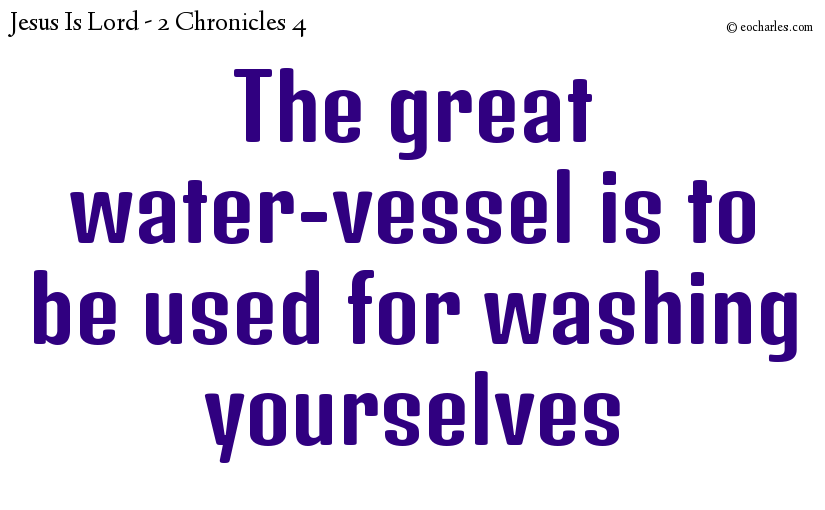 The great water-vessel is to be used for washing yourselves