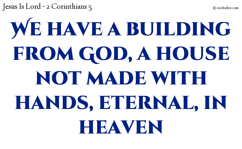 We have a building from God, a house not made with hands, eternal, in heaven