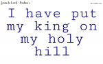 I have put my king on my holy hill
