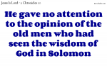 He gave no attention to the opinion of the old men who had seen the wisdom of God in Solomon