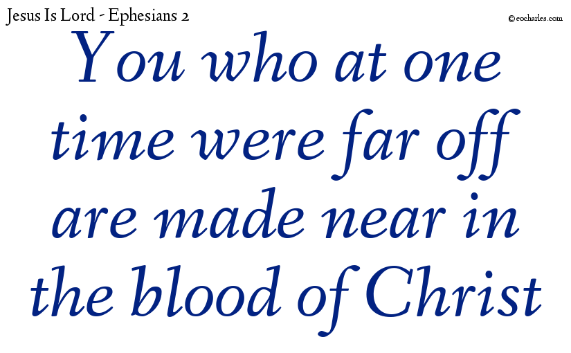 You who at one time were far off are made near in the blood of Christ