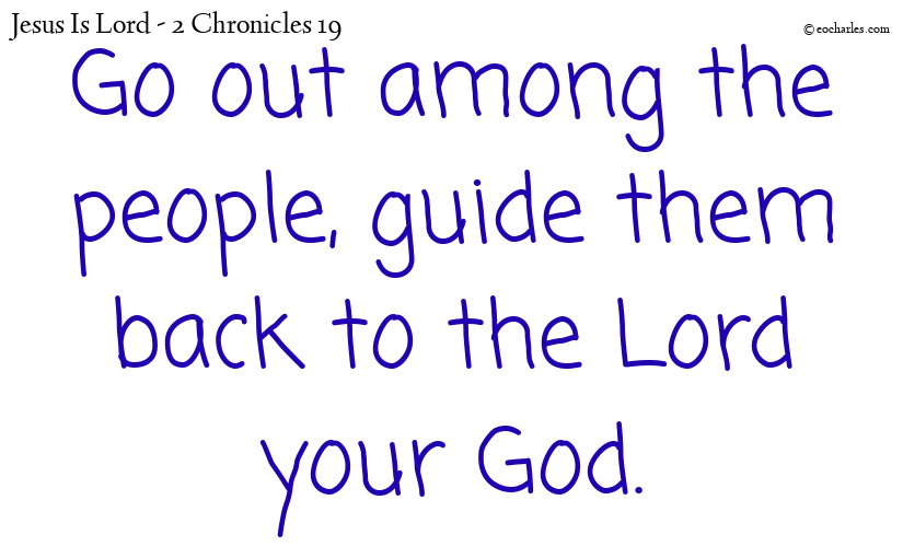Go out among the people, guide them back to the Lord your God.