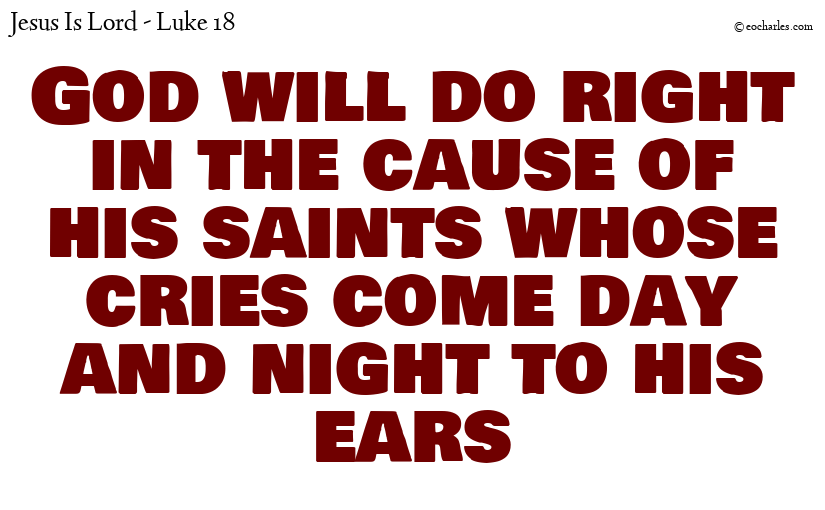 God will do right in the cause of his saints whose cries come day and night to his ears