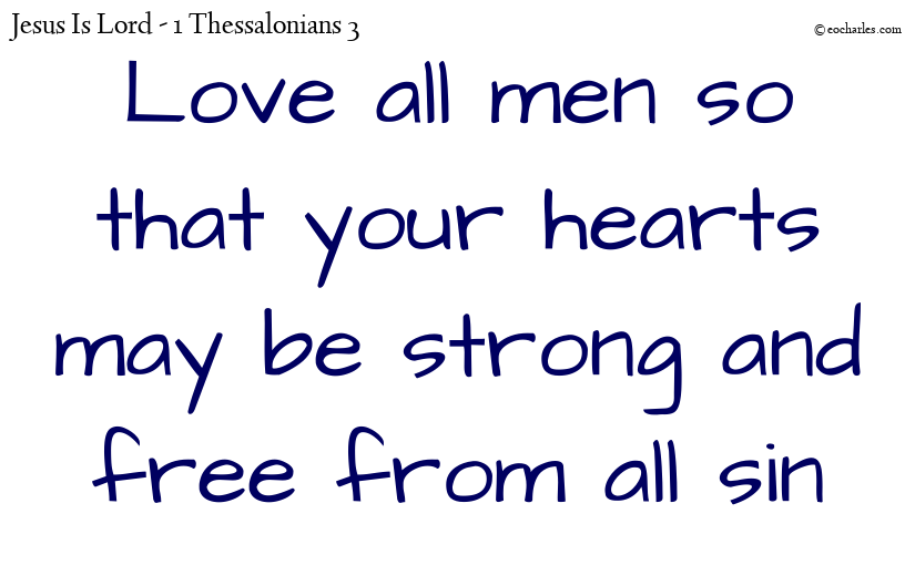 Love all men so that your hearts may be strong and free from all sin