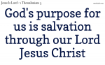 God's purpose for us is salvation  through our Lord Jesus Christ