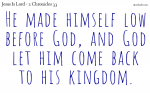He made himself low before God, and  God let him come back to his kingdom.