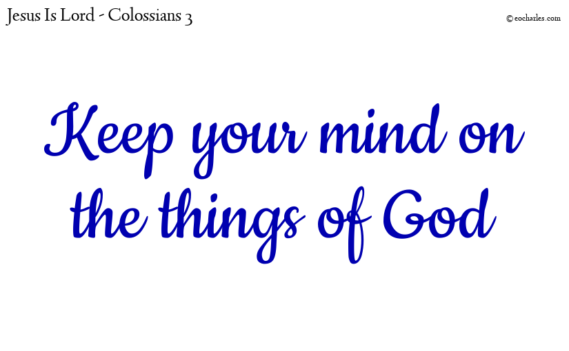 Keep your mind on the things of God