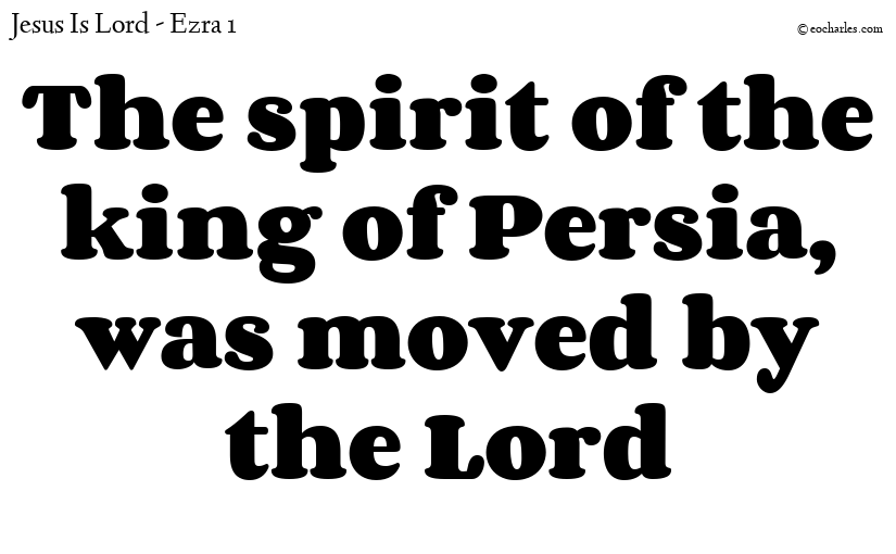 The spirit of the king of Persia, was moved by the Lord