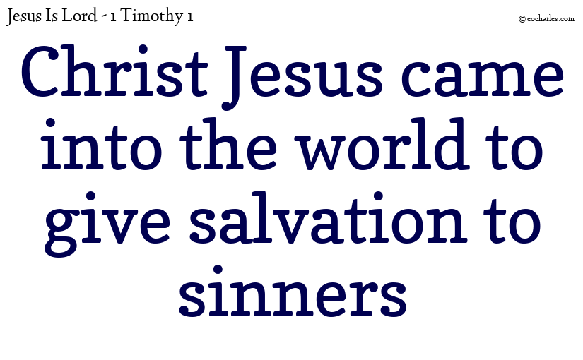 Christ Jesus came into the world to give salvation to sinners