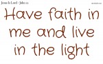 Have faith in me and live in the light