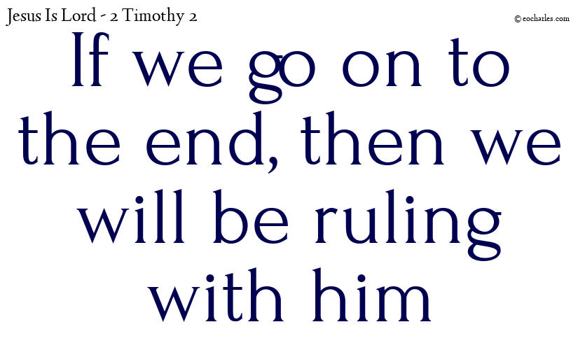 If we go on to the end, then we will be ruling with him