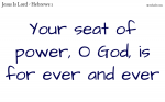 Your seat of power, O God, is for ever and ever