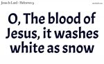 O, The blood of Jesus, it washes white as snow