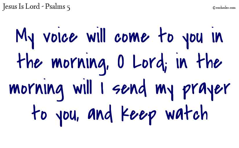 My voice will come to you in the morning, O Lord
