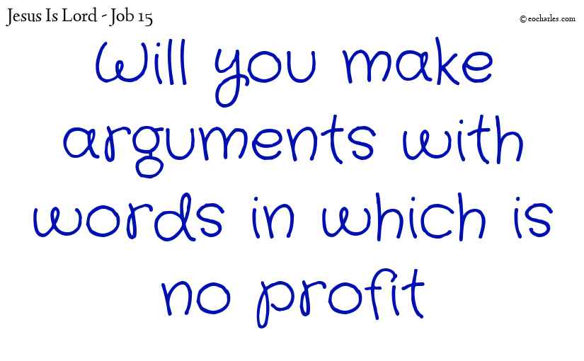 Will you make arguments with words in which is no profit