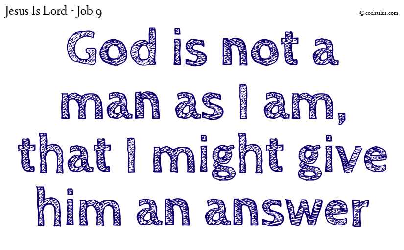 God is not a man as I am, that I might give him an answer