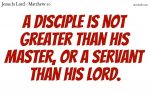 A disciple is not greater than his master
