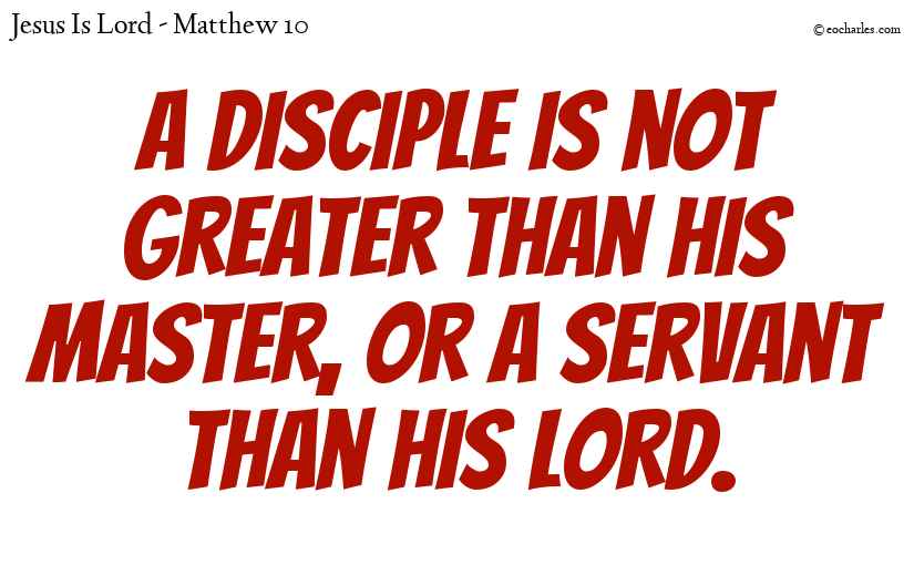 A disciple is not greater than his master