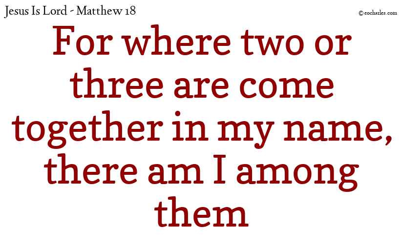 Where two or three come together in the name of Jesus