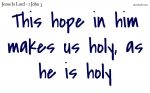 This hope in him makes us holy