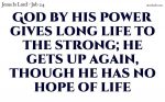 God by his power gives long life to the strong