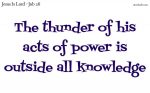 The thunder of his acts of power is outside all knowledge