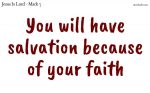 You will have salvation because of your faith