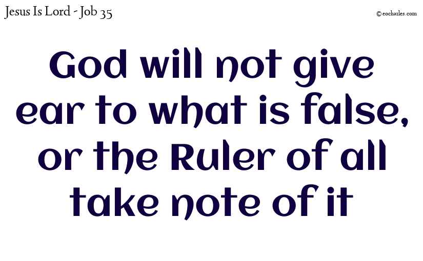 God will not give ear to what is false