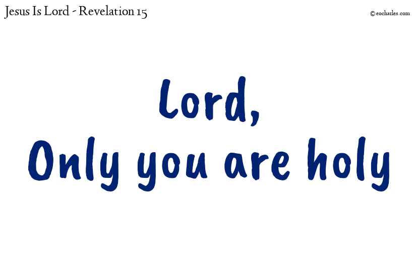 Only you are holy
