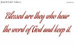 Blessed are they who hear the word of God and keep it.