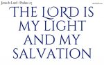 The LORD is my light and my salvation