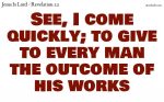 Jesus comes quickly and rewards all men for their work
