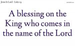 A blessing on the King who comes in the name of the Lord
