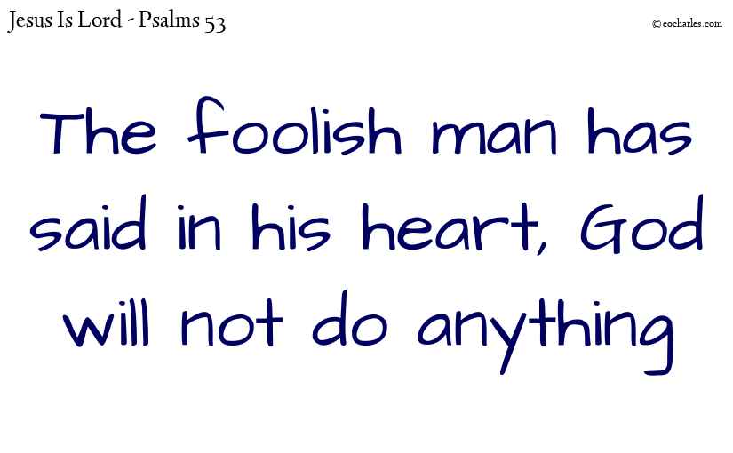 Foolish men think that God will not do anything