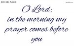 In the morning my prayer comes before you