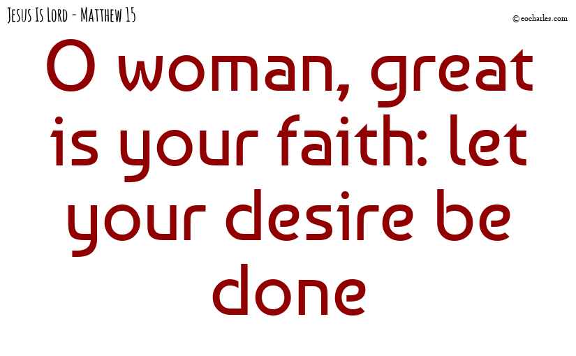 Great is your faith