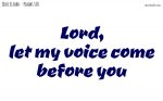 Lord, let my voice come before you