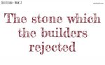 The stone which the builders rejected
