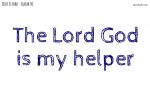 The Lord God is my helper