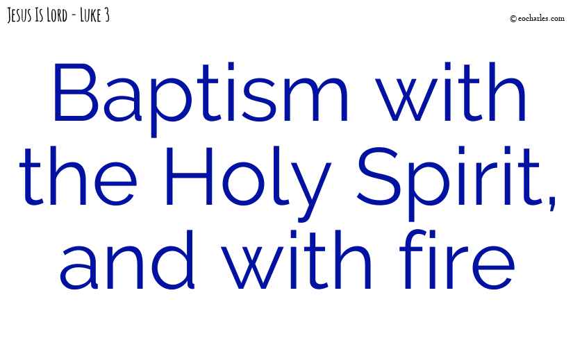 Jesus will give you baptism with the Holy Spirit, and with fire