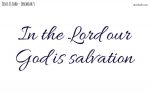 In the Lord our God is salvation