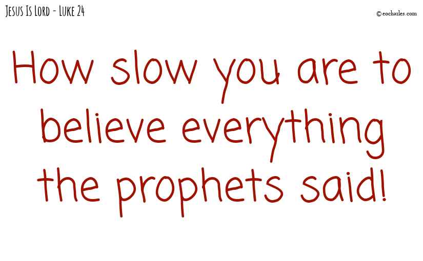 Believe everything the prophets said!
