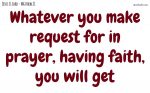 Whatever you make request for in prayer